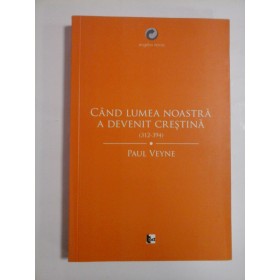 CAND LUMEA NOASTRA A DEVENIT CRESTINA ( 312-394) - PAUL VEYNE